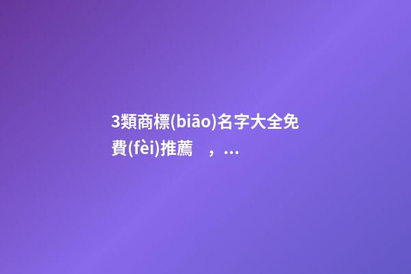 3類商標(biāo)名字大全免費(fèi)推薦，商標(biāo)起名測(cè)試打分？